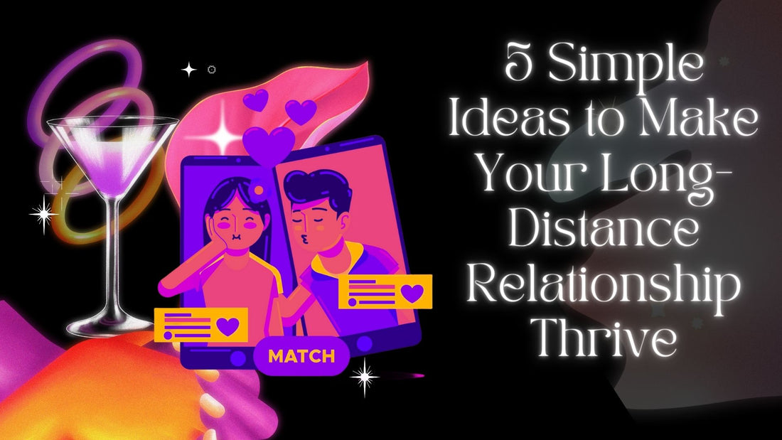 5 Simple Ideas to Make Your Long-Distance Relationship Thrive