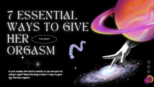 7 Essential Ways to Give Her the Best Orgasm