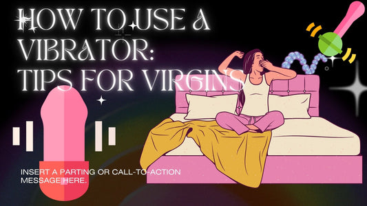 How to Use a Vibrator: Tips for Virgins