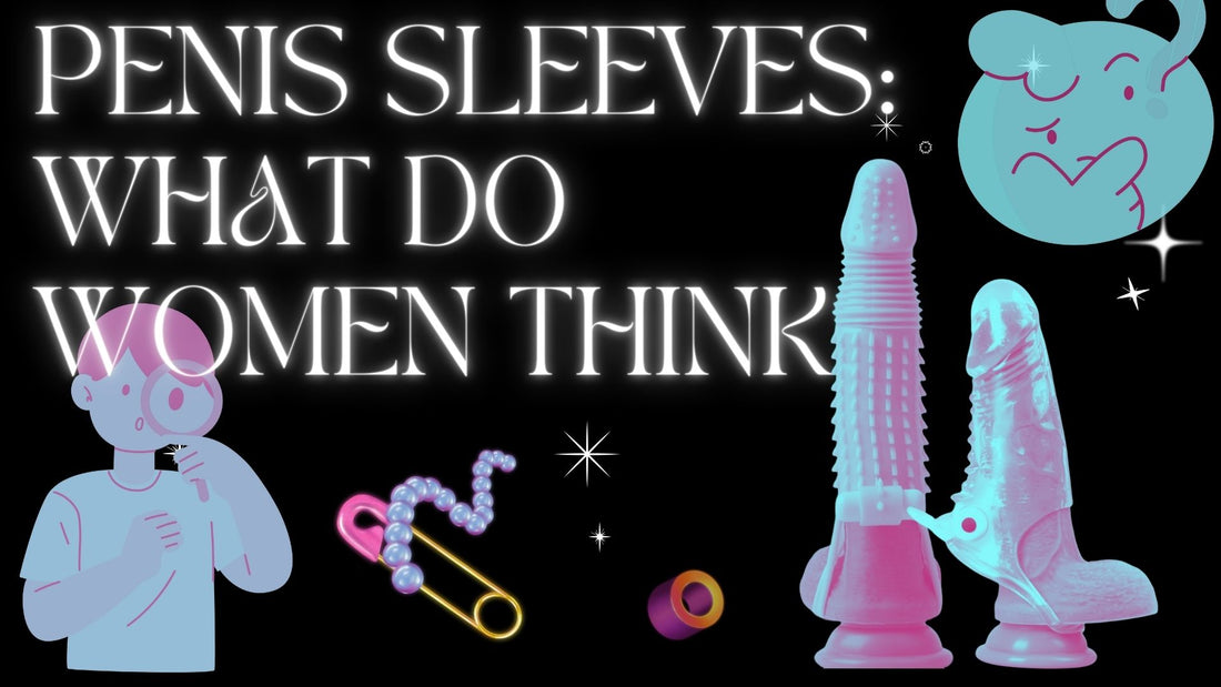 Penis Sleeves: What Do Women Think?